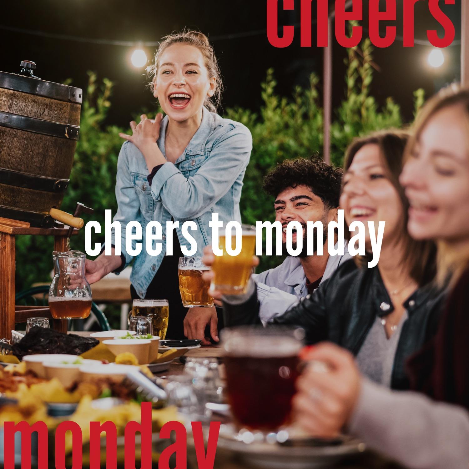 Cheers to Monday