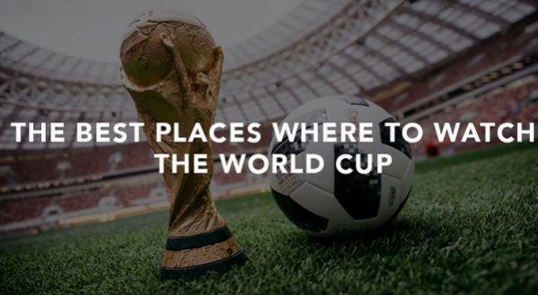 THE BEST PLACES WHERE TO WATCH THE WORLD CUP 